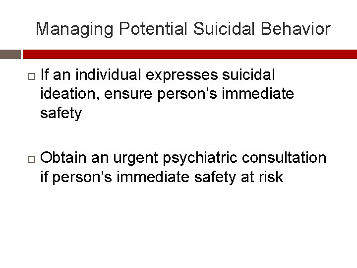 Managing Potential Suicidal Behavior If an individual expresses suicidal ideation, ensure person’s immediate safety