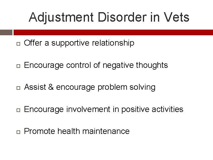 Adjustment Disorder in Vets Offer a supportive relationship Encourage control of negative thoughts Assist