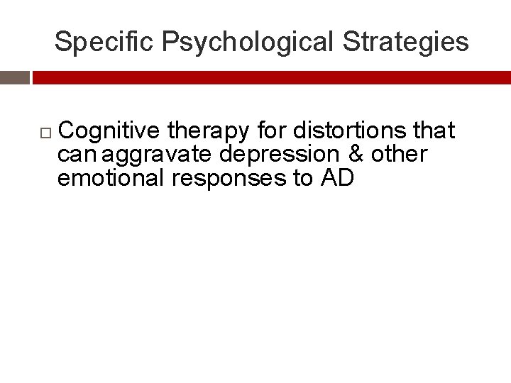 Specific Psychological Strategies Cognitive therapy for distortions that can aggravate depression & other emotional