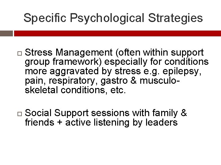Specific Psychological Strategies Stress Management (often within support group framework) especially for conditions more