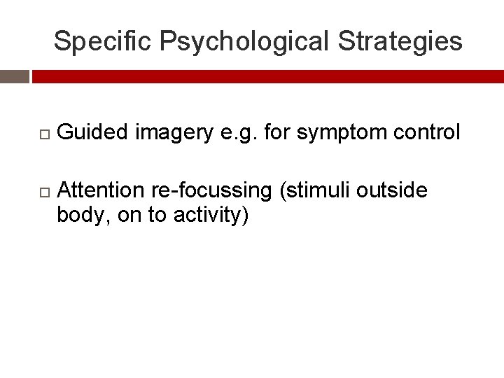Specific Psychological Strategies Guided imagery e. g. for symptom control Attention re-focussing (stimuli outside