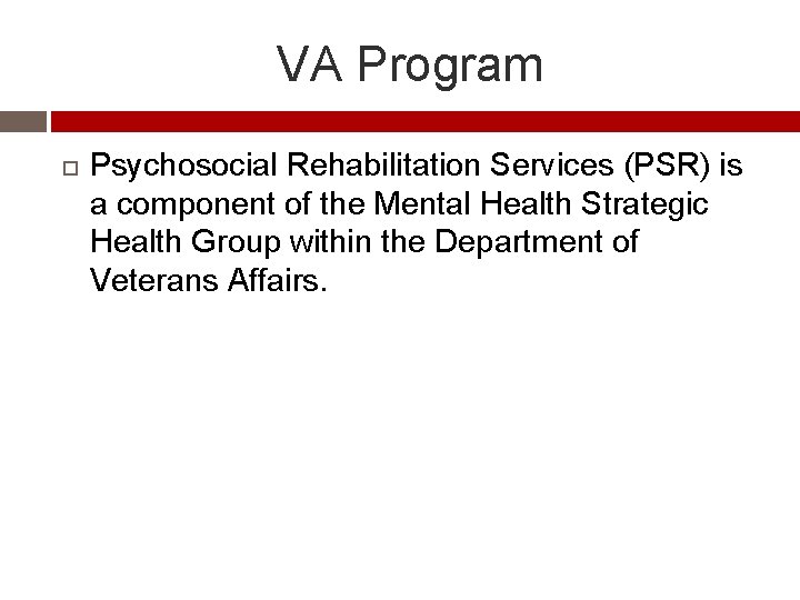 VA Program Psychosocial Rehabilitation Services (PSR) is a component of the Mental Health Strategic