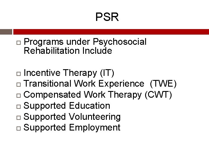 PSR Programs under Psychosocial Rehabilitation Include Incentive Therapy (IT) Transitional Work Experience (TWE) Compensated