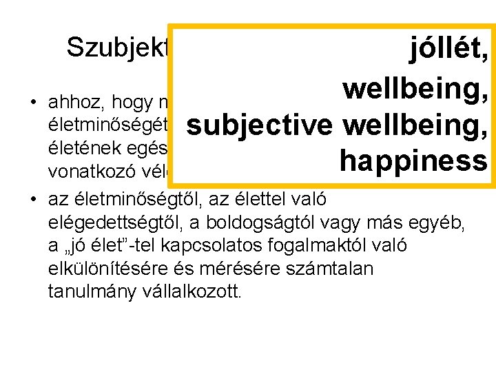 Szubjektív életminőség=Jóllét jóllét, • wellbeing, ahhoz, hogy megismerjük az egyén életminőségét, az a fontos