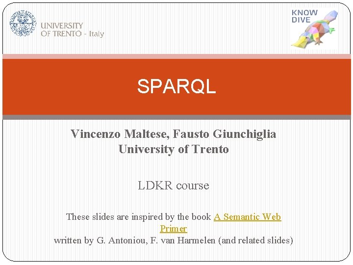 SPARQL Vincenzo Maltese, Fausto Giunchiglia University of Trento LDKR course These slides are inspired
