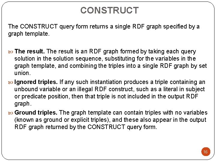 CONSTRUCT The CONSTRUCT query form returns a single RDF graph specified by a graph