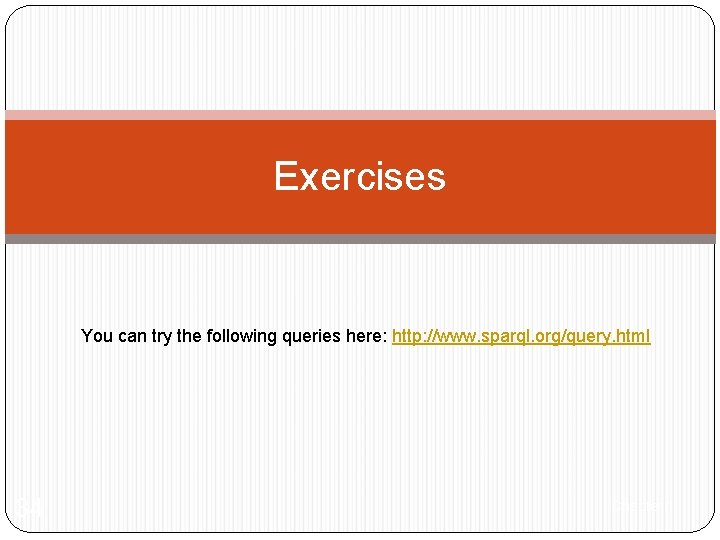 Exercises You can try the following queries here: http: //www. sparql. org/query. html 34