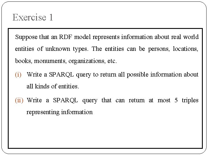 Exercise 1 Suppose that an RDF model represents information about real world entities of