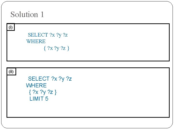 Solution 1 (i) SELECT ? x ? y ? z WHERE { ? x