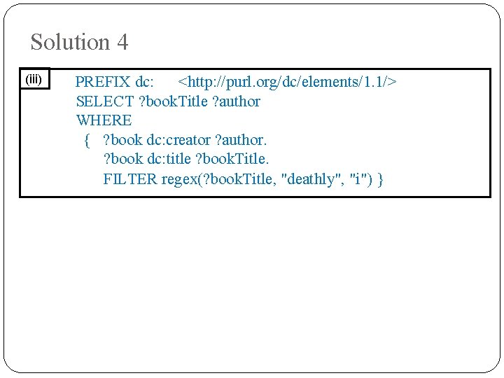 Solution 4 (iii) PREFIX dc: <http: //purl. org/dc/elements/1. 1/> SELECT ? book. Title ?