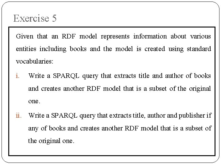 Exercise 5 Given that an RDF model represents information about various entities including books