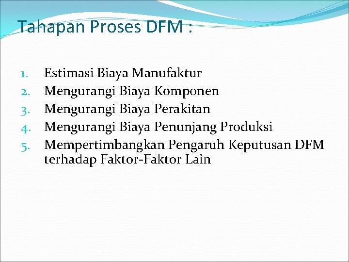 Tahapan Proses DFM : 1. 2. 3. 4. 5. Estimasi Biaya Manufaktur Mengurangi Biaya
