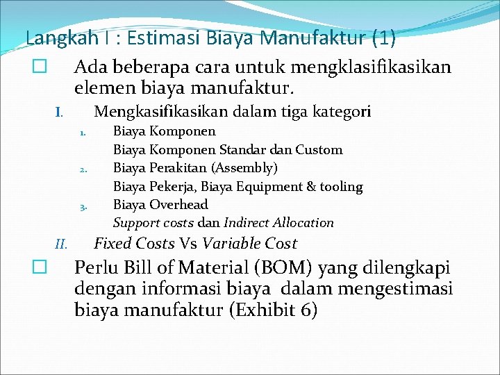 Langkah I : Estimasi Biaya Manufaktur (1) Ada beberapa cara untuk mengklasifikasikan elemen biaya