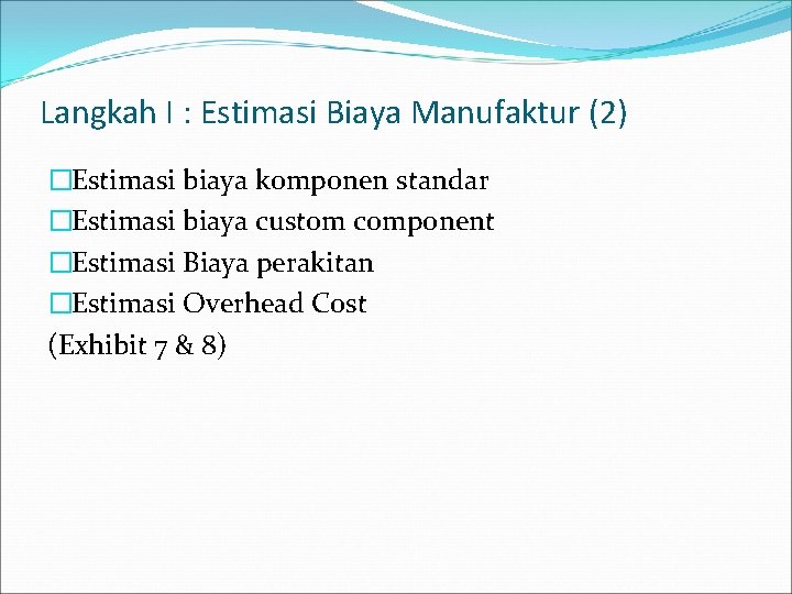 Langkah I : Estimasi Biaya Manufaktur (2) �Estimasi biaya komponen standar �Estimasi biaya custom