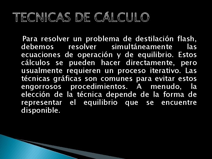 TECNICAS DE CÁLCULO Para resolver un problema de destilación flash, debemos resolver simultáneamente las