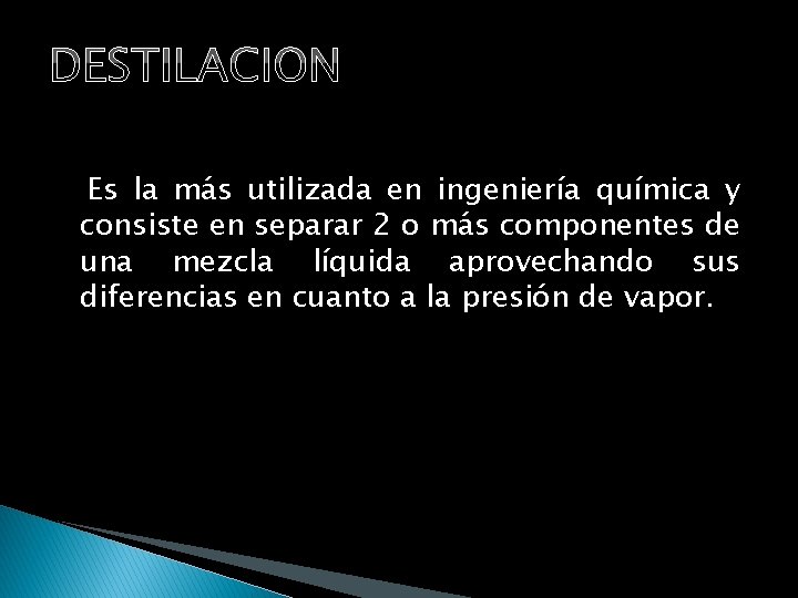 DESTILACION Es la más utilizada en ingeniería química y consiste en separar 2 o