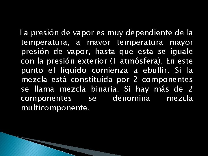 La presión de vapor es muy dependiente de la temperatura, a mayor temperatura mayor