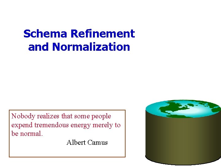 Schema Refinement and Normalization Nobody realizes that some people expend tremendous energy merely to