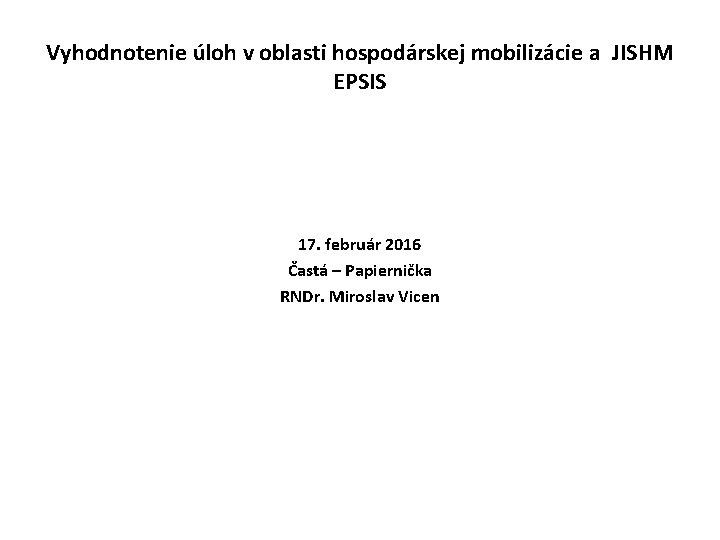 Vyhodnotenie úloh v oblasti hospodárskej mobilizácie a JISHM EPSIS 17. február 2016 Častá –