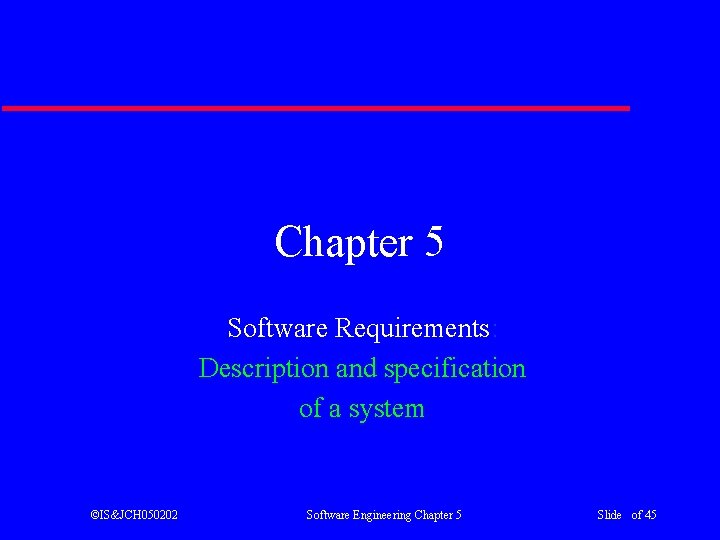 Chapter 5 Software Requirements: Description and specification of a system ©IS&JCH 050202 Software Engineering