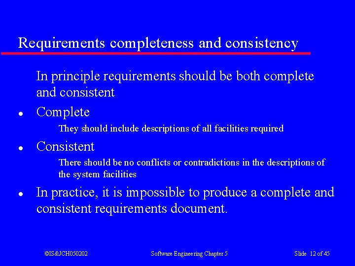 Requirements completeness and consistency l In principle requirements should be both complete and consistent
