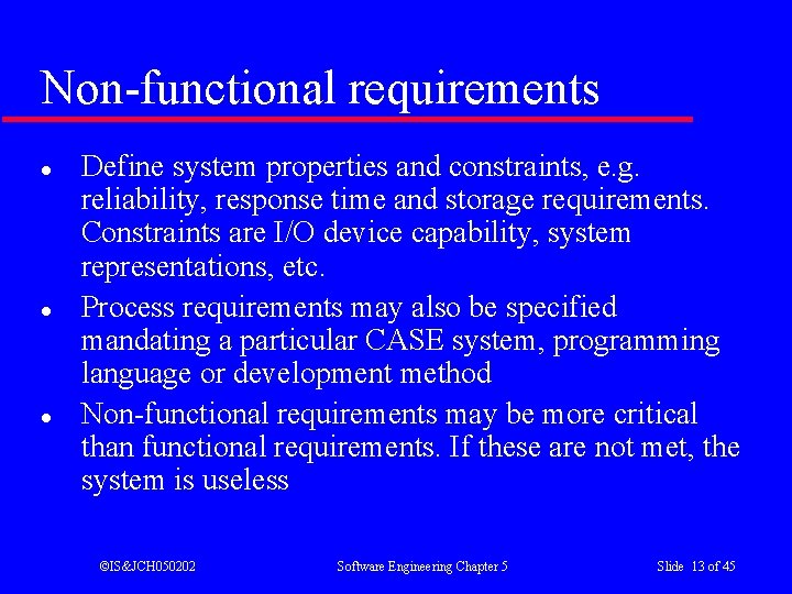 Non-functional requirements l l l Define system properties and constraints, e. g. reliability, response