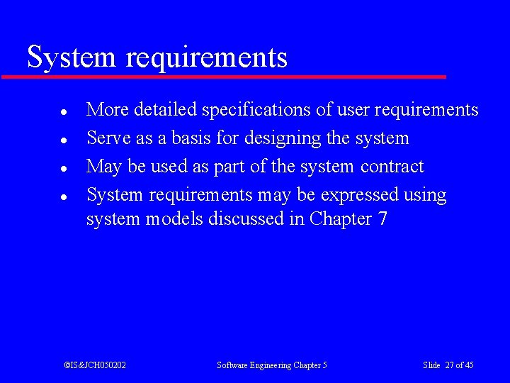 System requirements l l More detailed specifications of user requirements Serve as a basis
