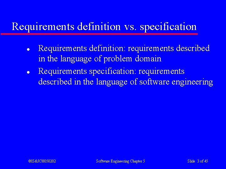 Requirements definition vs. specification l l Requirements definition: requirements described in the language of