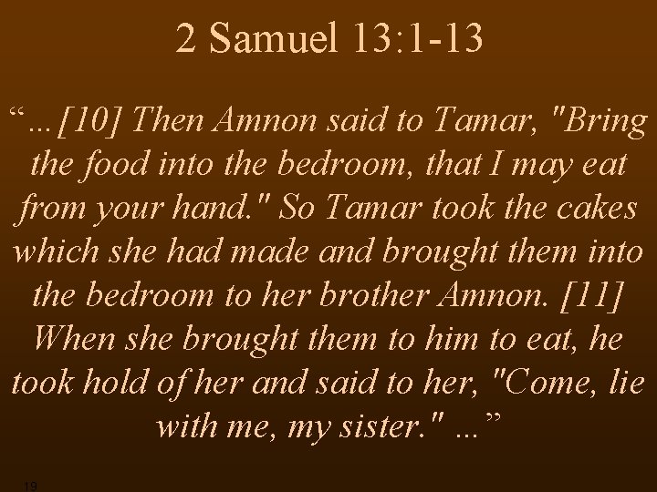 2 Samuel 13: 1 -13 “…[10] Then Amnon said to Tamar, "Bring the food