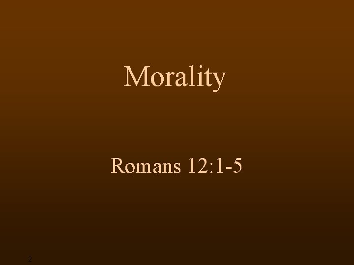Morality Romans 12: 1 -5 2 