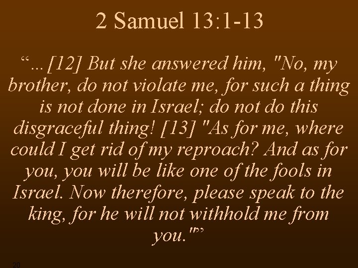 2 Samuel 13: 1 -13 “…[12] But she answered him, "No, my brother, do