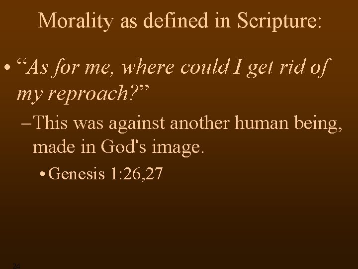 Morality as defined in Scripture: • “As for me, where could I get rid