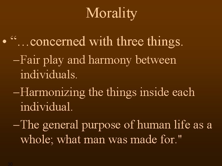 Morality • “…concerned with three things. – Fair play and harmony between individuals. –