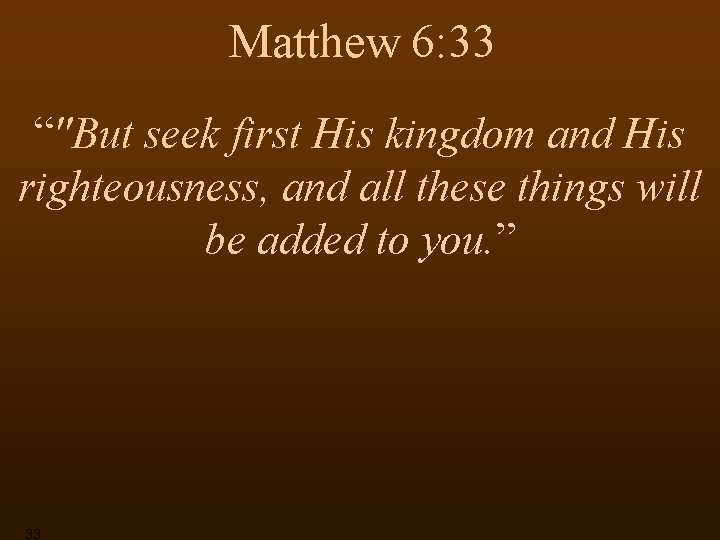 Matthew 6: 33 “"But seek first His kingdom and His righteousness, and all these