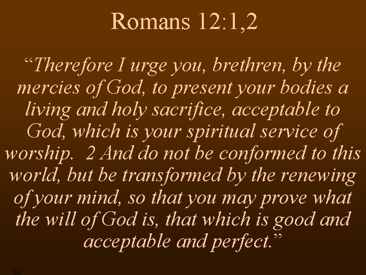 Romans 12: 1, 2 “Therefore I urge you, brethren, by the mercies of God,