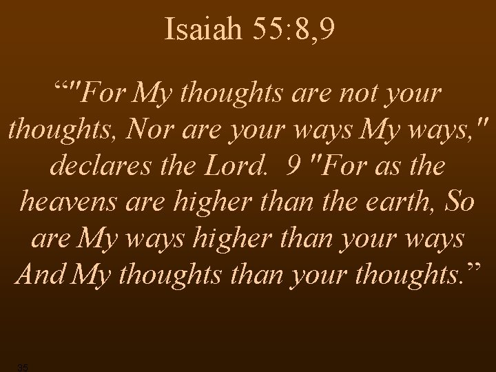 Isaiah 55: 8, 9 “"For My thoughts are not your thoughts, Nor are your