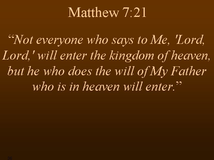 Matthew 7: 21 “Not everyone who says to Me, 'Lord, ' will enter the