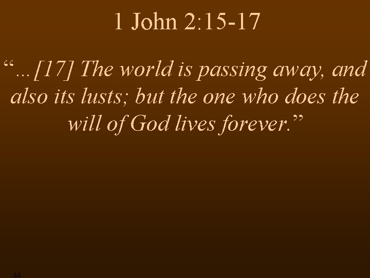 1 John 2: 15 -17 “…[17] The world is passing away, and also its