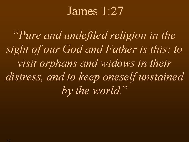 James 1: 27 “Pure and undefiled religion in the sight of our God and