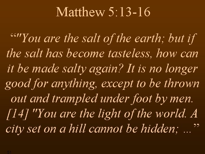 Matthew 5: 13 -16 “"You are the salt of the earth; but if the