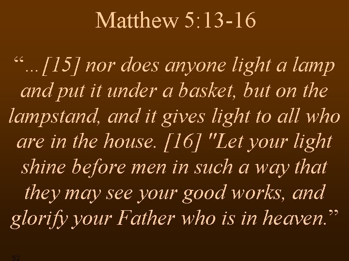 Matthew 5: 13 -16 “…[15] nor does anyone light a lamp and put it