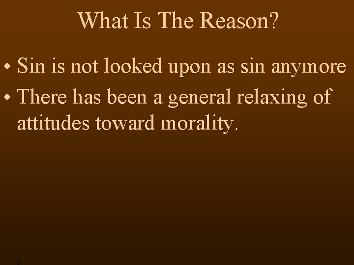 What Is The Reason? • Sin is not looked upon as sin anymore •