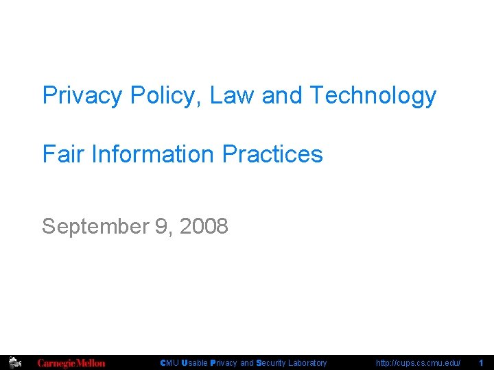 Privacy Policy, Law and Technology Fair Information Practices September 9, 2008 CMU Usable Privacy