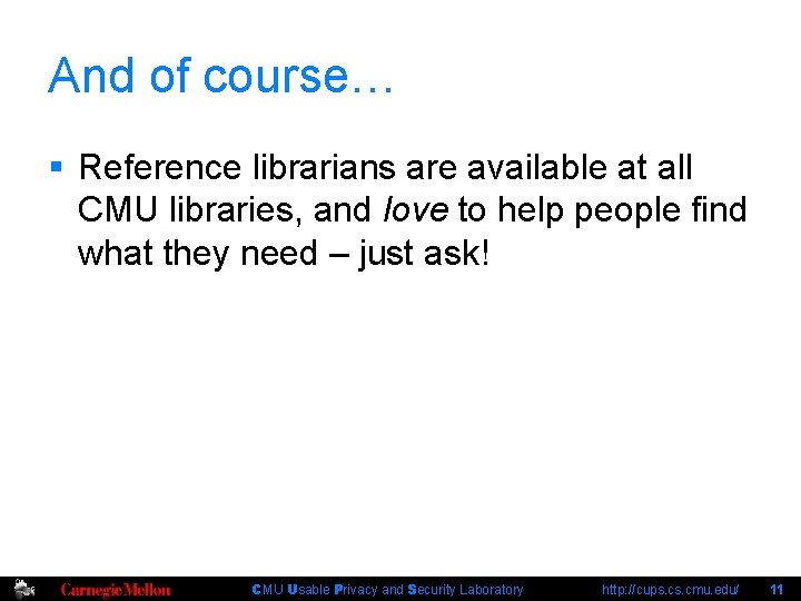 And of course… § Reference librarians are available at all CMU libraries, and love