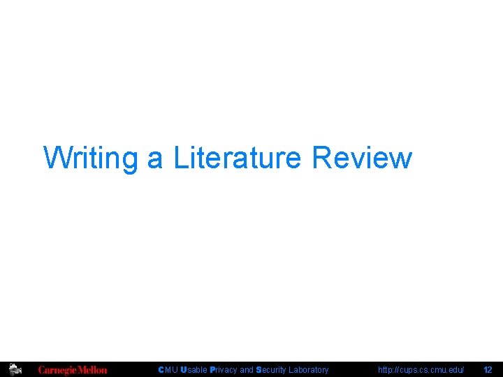 Writing a Literature Review CMU Usable Privacy and Security Laboratory http: //cups. cmu. edu/