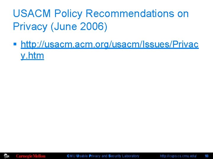 USACM Policy Recommendations on Privacy (June 2006) § http: //usacm. org/usacm/Issues/Privac y. htm CMU