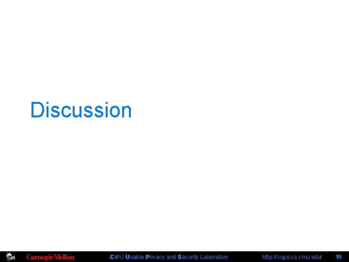 Discussion CMU Usable Privacy and Security Laboratory http: //cups. cmu. edu/ 19 