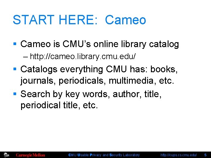START HERE: Cameo § Cameo is CMU’s online library catalog – http: //cameo. library.