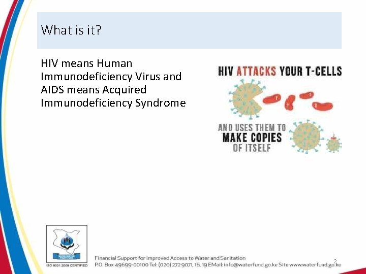 What is it? HIV means Human Immunodeficiency Virus and AIDS means Acquired Immunodeficiency Syndrome