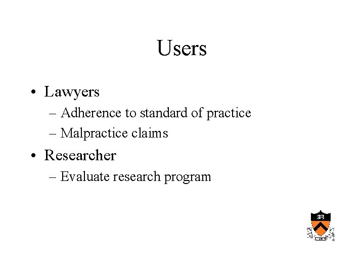 Users • Lawyers – Adherence to standard of practice – Malpractice claims • Researcher